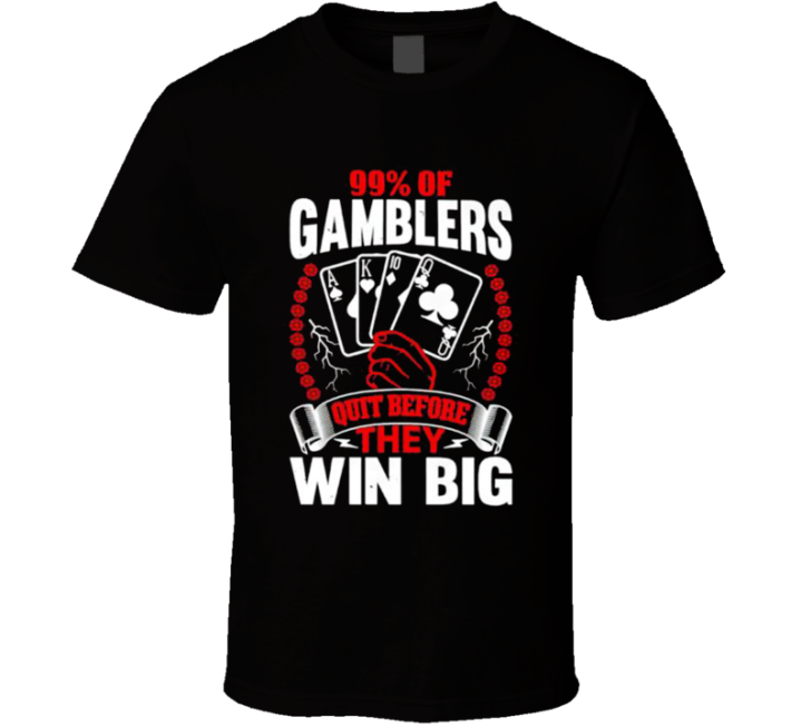 99 Percent Gamblers Quit Before Win Big T Shirt