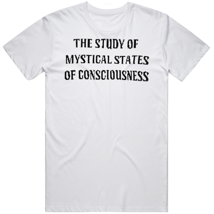 The Study Of Mystical States Of Consciousness T Shirt