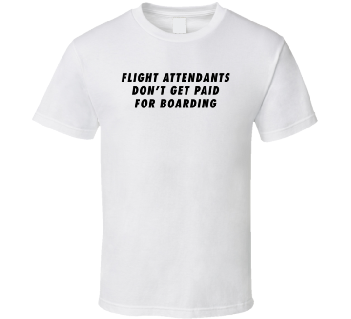 Flight Attendants Don't Get Paid For Boarding T Shirt