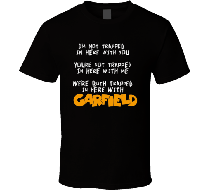 We're Both Trapped In Here With Garfield T Shirt