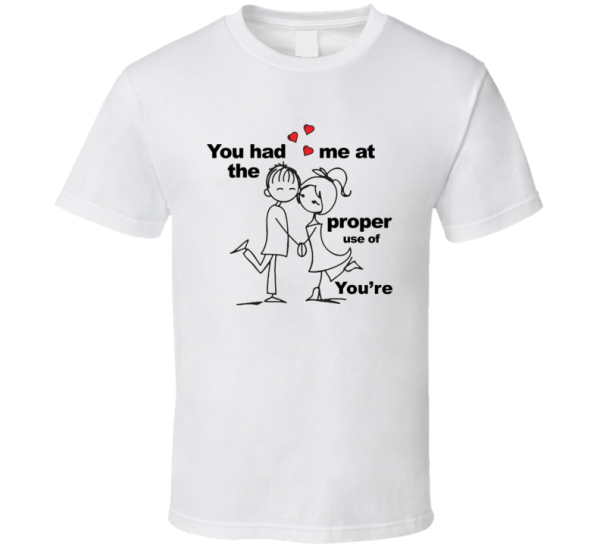 You Had Me At The Proper Use Of You're T Shirt