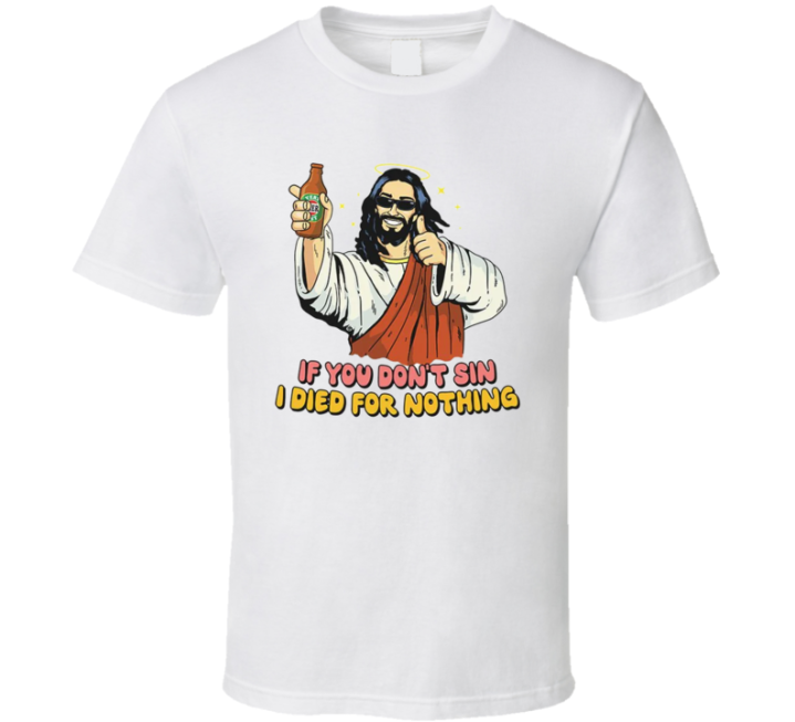 If You Don't Sin I Died For Nothing Easter Meme T Shirt