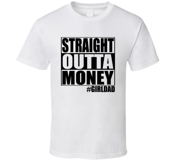 Straight Outta Money Girl Dad Father's Day Gift T Shirt