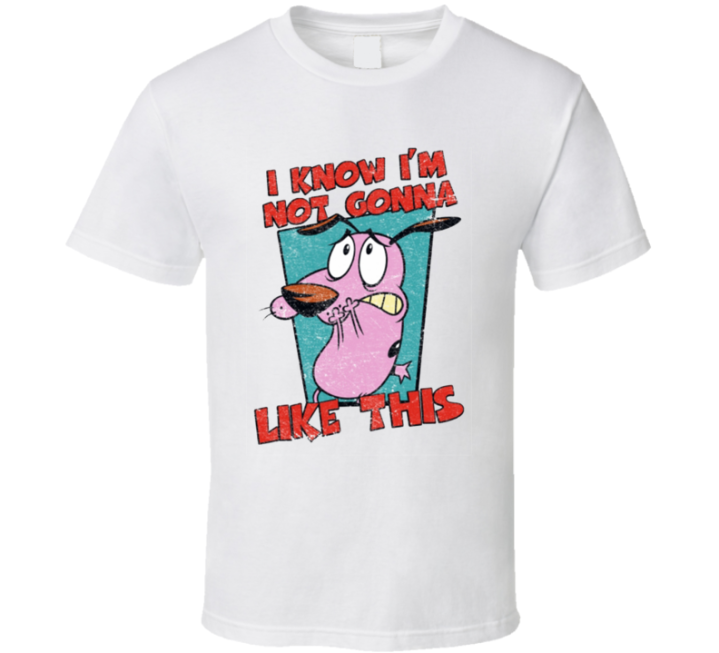 I Know I'm Not Gonna Like This Courage The Cowardly Dog T Shirt