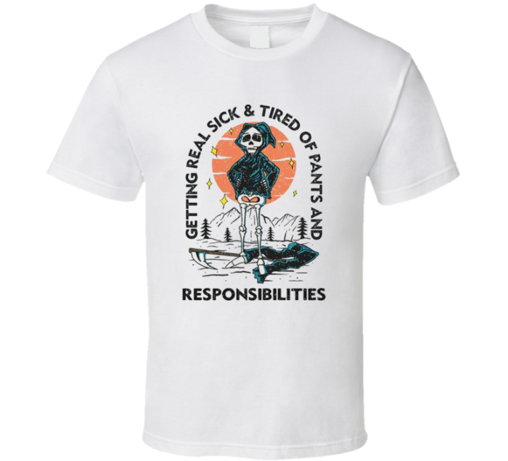 Sick And Tired Of Pants And Responsibilities T Shirt