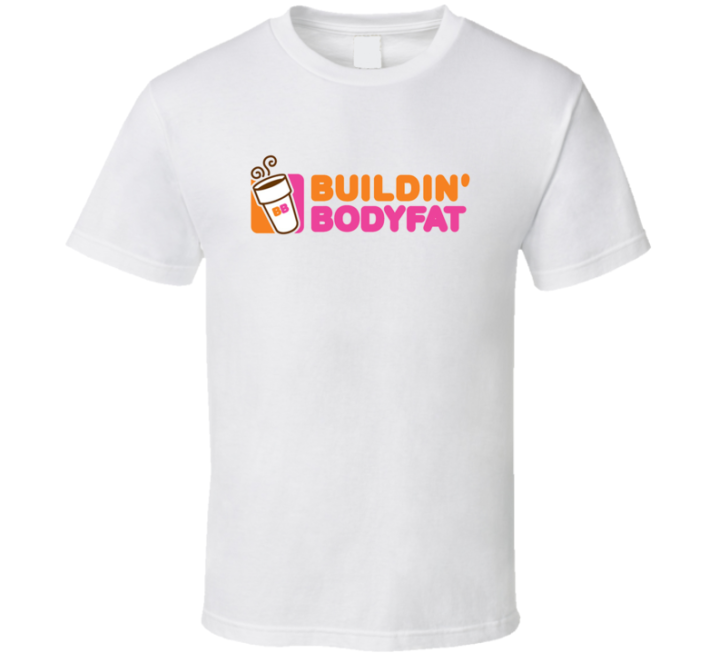 Dunkin Donuts Builiding Body Fat Parody Meme T Shirt