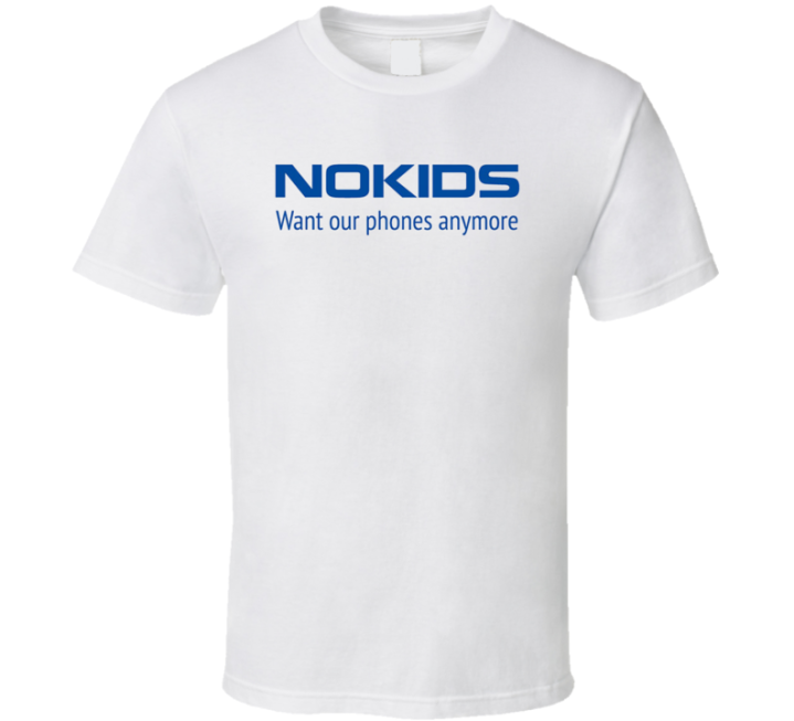 Nokia No Kids Want Our Phones Parody Meme T Shirt