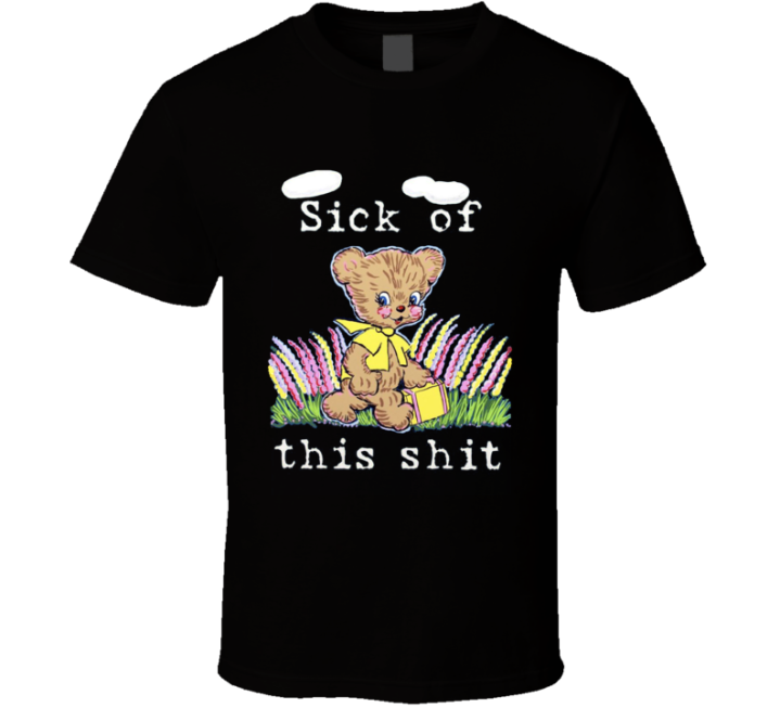 Sick Of This Shit Teddy Bear Monday Work Meme T Shirt