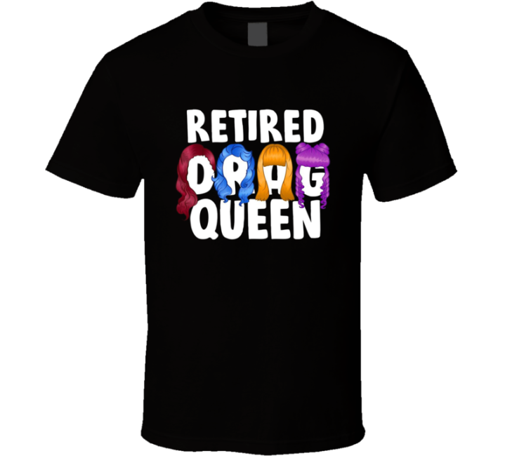 Retired Drag Queen T Shirt