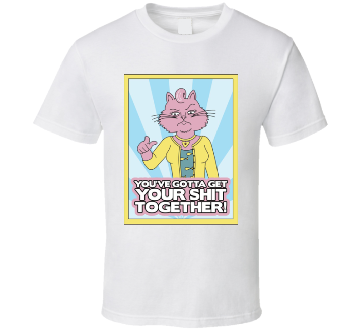 You Got To Get Your Shit Together Bojack Horseman T Shirt