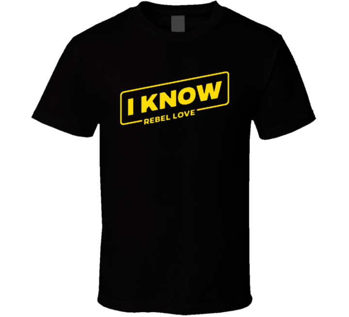 I Know Rebel Love Star Wars Parody T Shirt