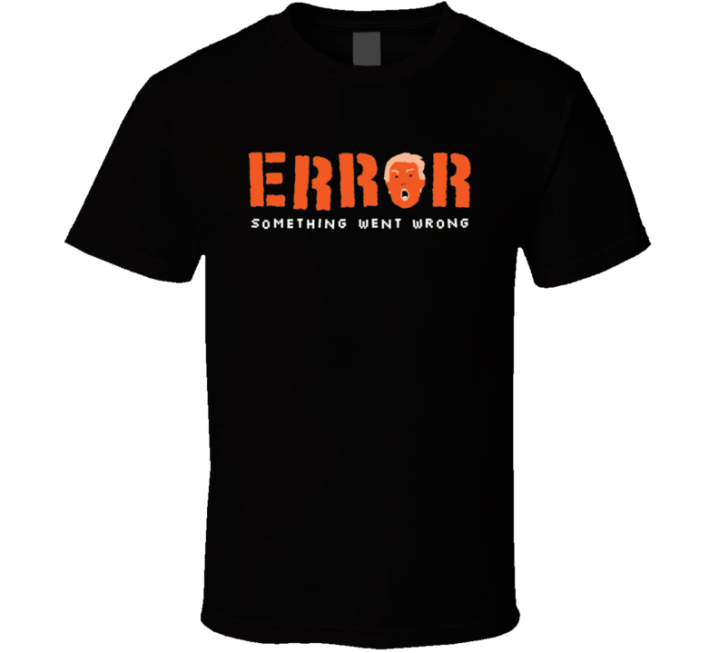 Error Something Went Wrong Trump Parody T Shirt