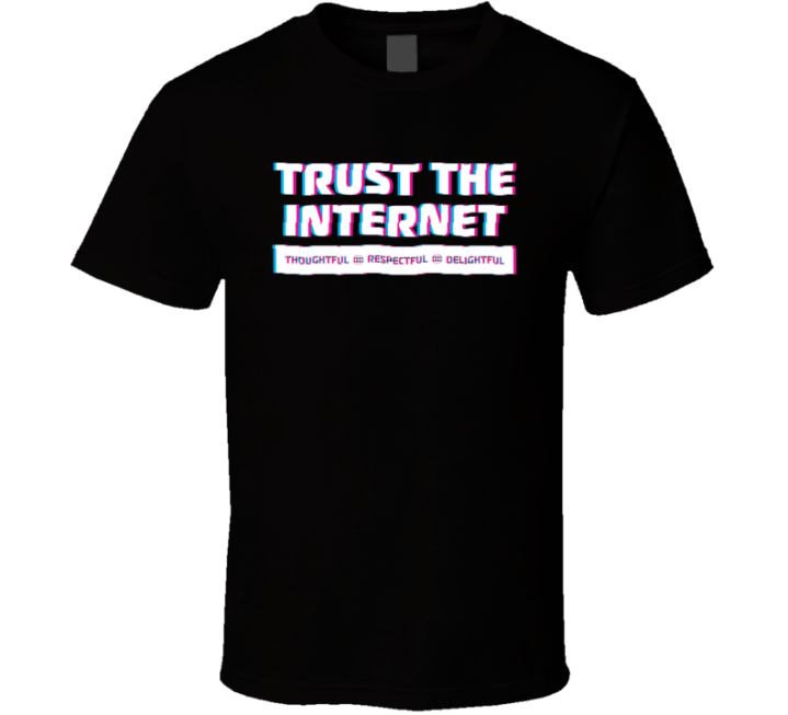 Trust The Internet Thoughtful Respectful Delightful T Shirt