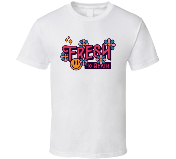 Fresh To Death T Shirt