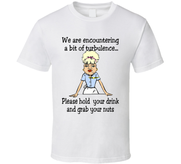 Air Hostess Turbulence Hold Your Drink Grab Your Nuts T Shirt