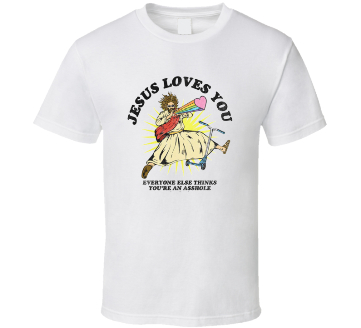 Jesus Loves You Everyone Else Asshole Parody T Shirt