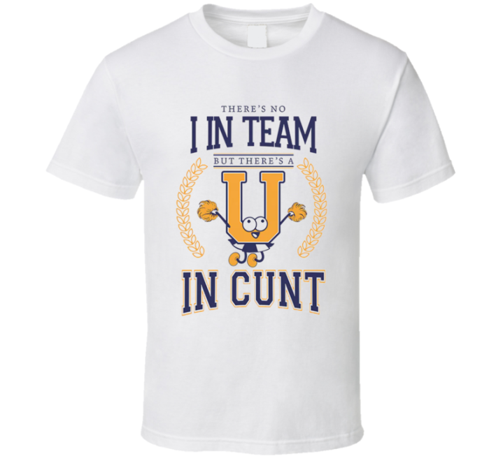 No I In Team But U In Cunt Parody Meme T Shirt