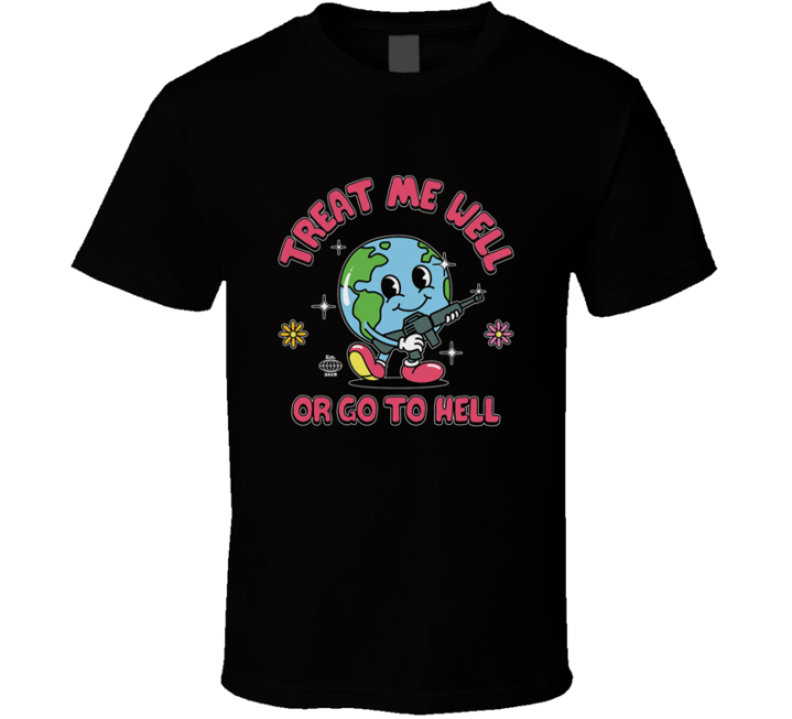 Treat Me Well Or Go To Hell Save The Planet Parody T Shirt