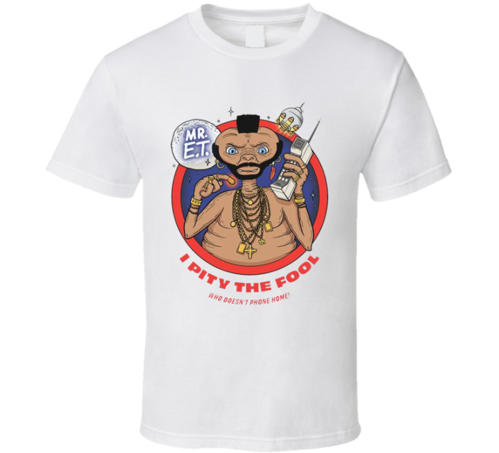 Mr T Et Pity The Fool Doesn't Phone Home Parody T Shirt