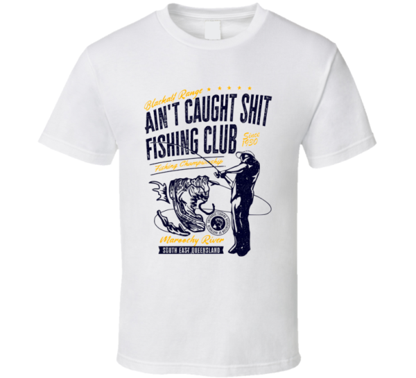 Ain't Caught Shit Fishing Club Parody T Shirt