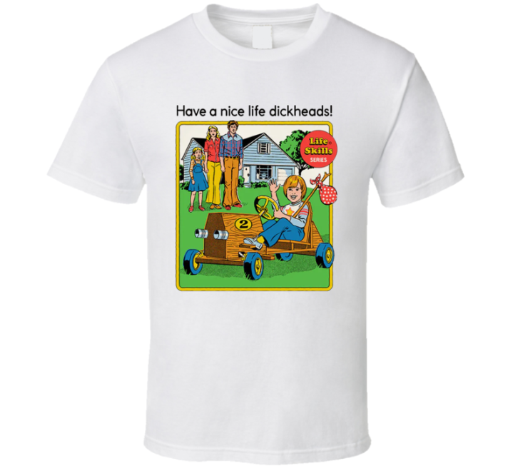 Have A Nice Life Dickheads Parody Meme T Shirt