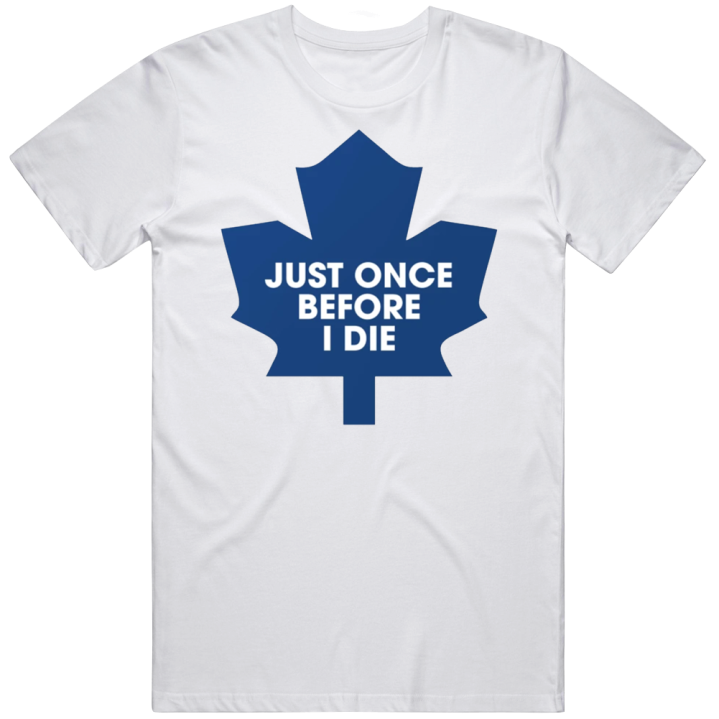 Just Once Before I Die 90s Maple Leafs Playoffs T Shirt