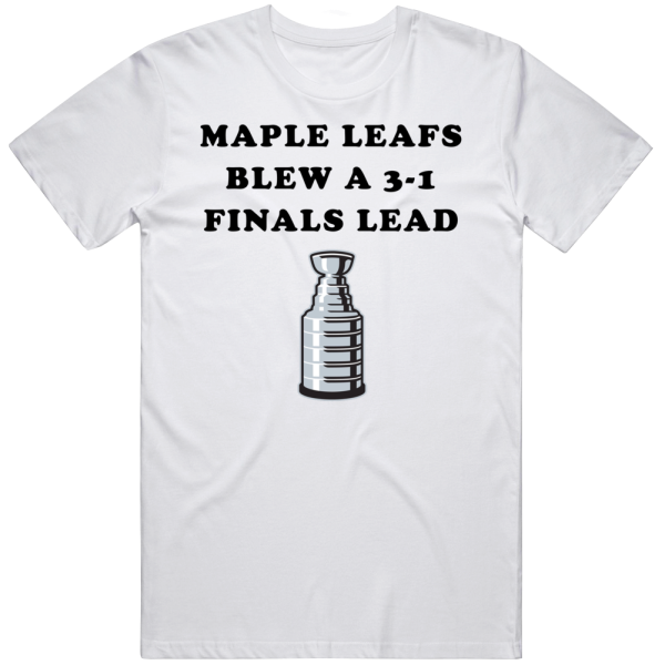 Toronto Maple Leafs Blew 3-1 Finals Lead Hockey T Shirt