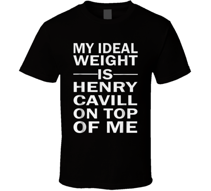 My Ideal Weight Is Henry Cavill On Top Of Me T Shirt