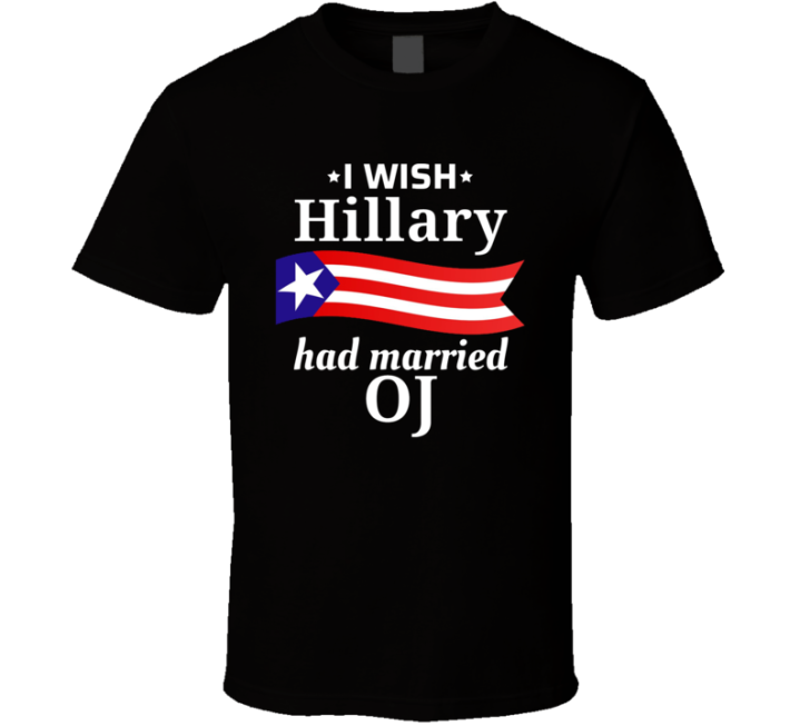 I Wish Hilary Had Married Oj T Shirt