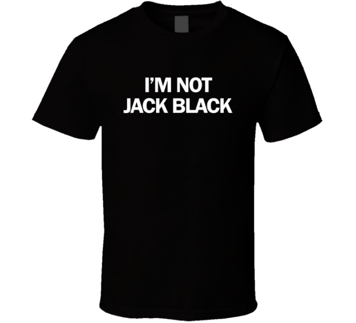 I'm Not Jack Black T Shirt