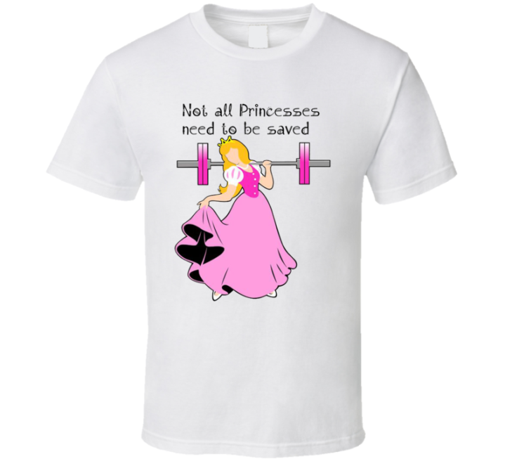 Not All Princesses Need To Be Saved Gym T Shirt