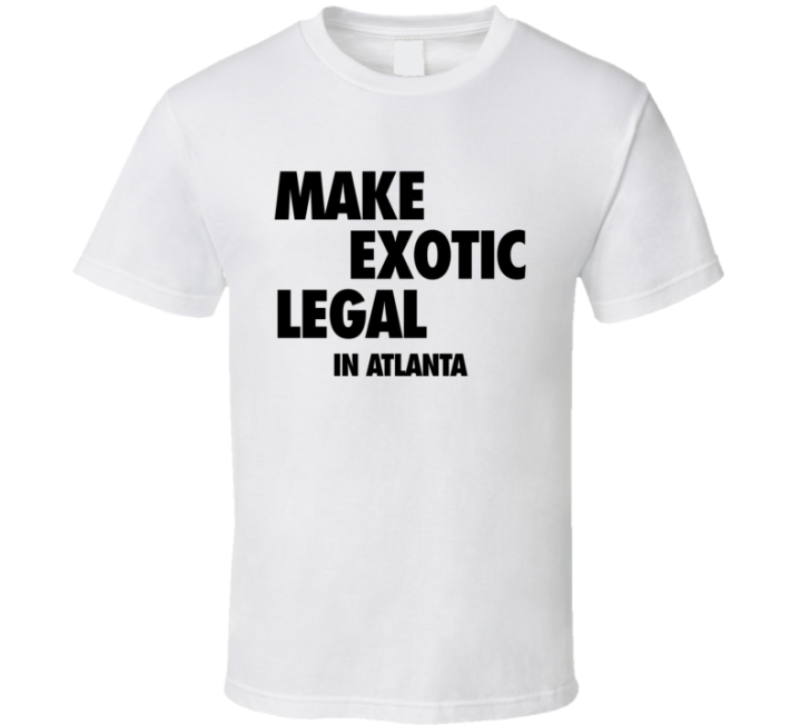 Make Exotic Legal In Atlanta T Shirt