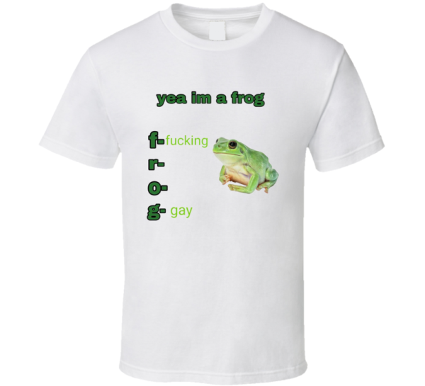 Yea I'm A Frog Fucking Gay Meme T Shirt