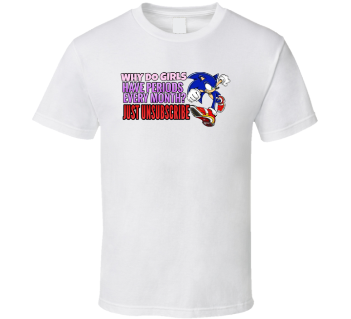 Sonic Why Do Girls Have Periods Just Unsubscribe T Shirt