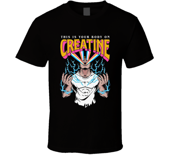 Your Body On Creatine Gym T Shirt