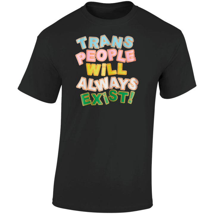 Trans People Will Always Exist T Shirt