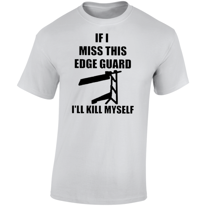 If I Miss This Edge Guard T Shirt