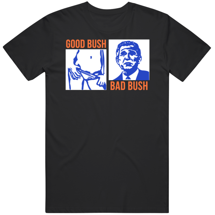 Good Bush Bad Bush T Shirt