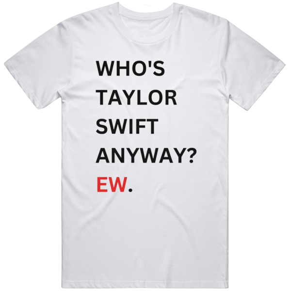 Who's Taylor Swiftie Anyway Ew Eras Tour T Shirt