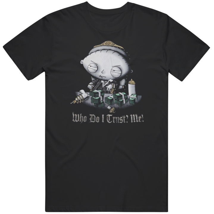 Stewie Scarface Who Do We Trust Mel Family Guy Parody T Shirt