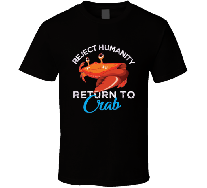 Reject Humanity Return To Crab Meme T Shirt