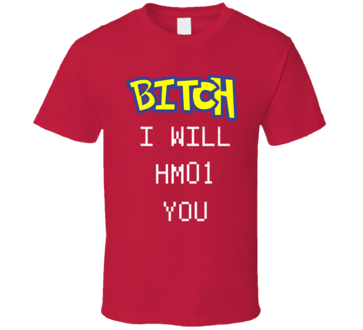 Bitch I Will Hm01 You Funny Pokemon T Shirt