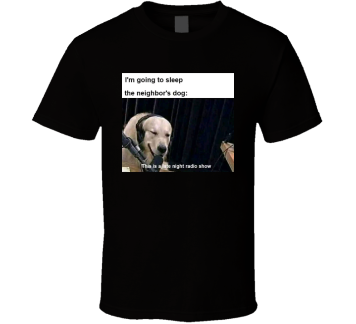 My Neighbor's Dog Dogcast Radio Show T Shirt