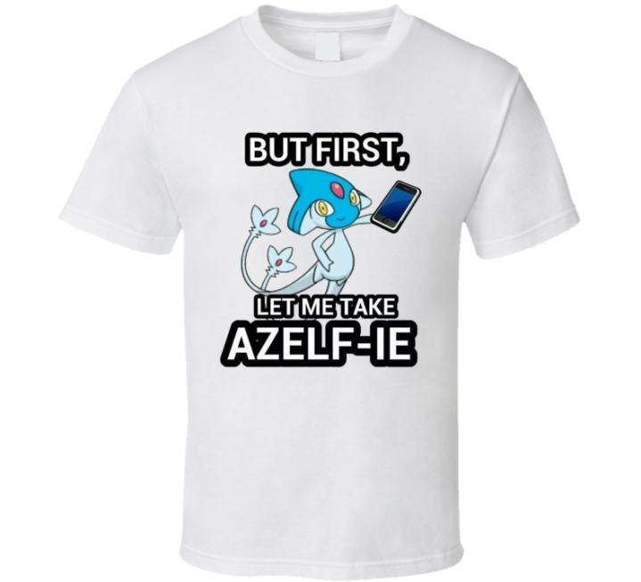 But First Let Me Take Azelf-ie Selfie Pokemon Parody T Shirt