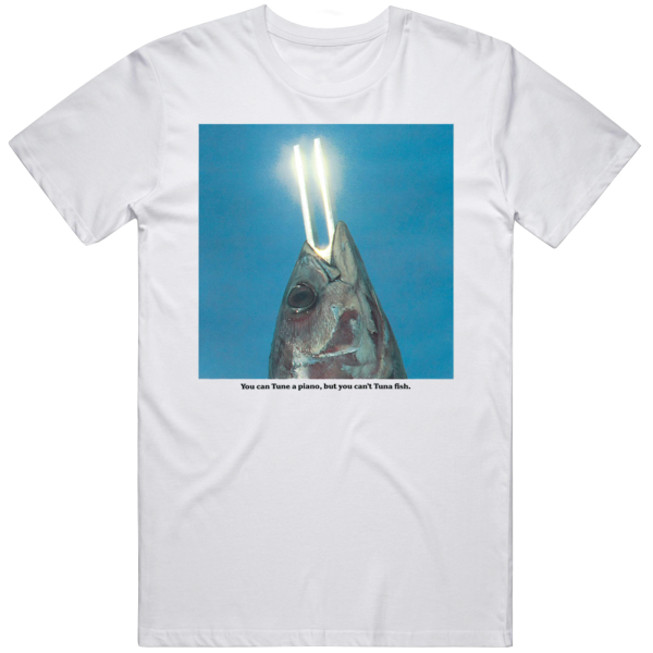 You Can Tune A Piano But You Can't Tuna Fish T Shirt