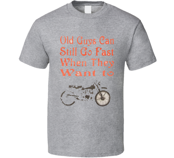 Old Guys Can Still Go Fast Whe They Want To Motorcycle T Shirt