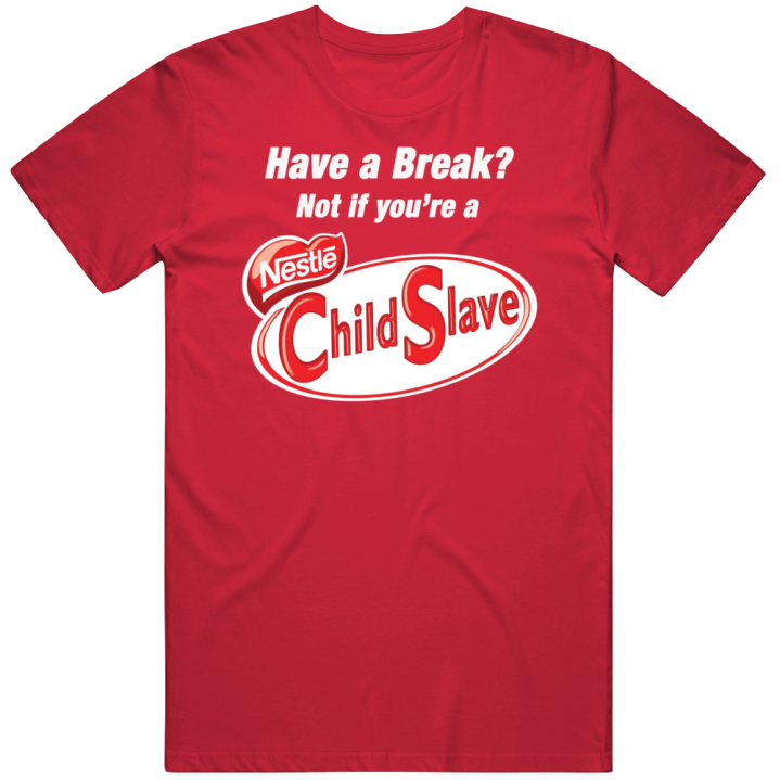 Have A Break Not If You're A Nestle Child Slave T Shirt