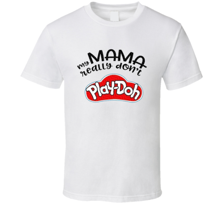 My Mama Really Don't Play Doh Funny Parody T Shirt