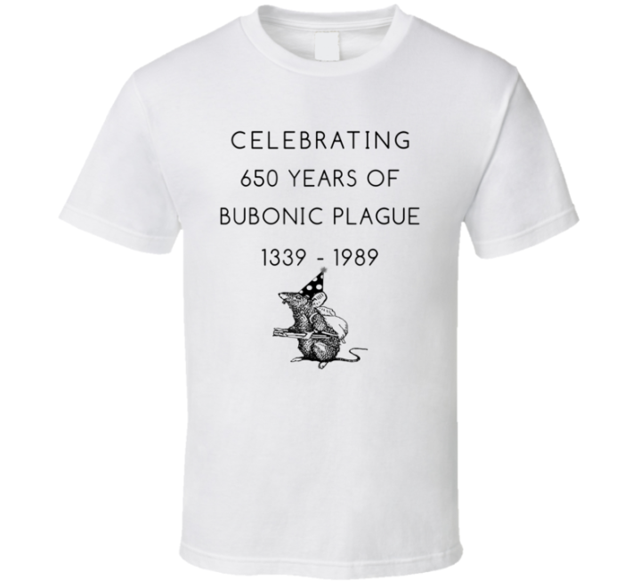 Celebrating 650 Years Of Bubonic Plague T Shirt