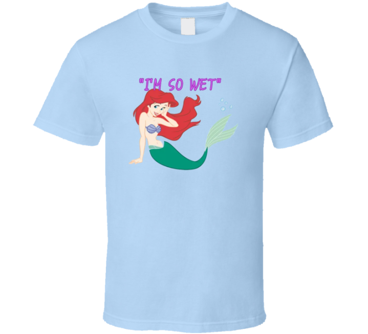 I'm So Wet Bad Little Mermaid Parody T Shirt